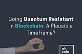 Going Quantum Resistant In Blockchain: A Plausible Timeframe?