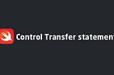 Control Transfer Statements in swift
