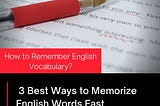 3 Best Ways to Remember Vocabulary Words and Definitions