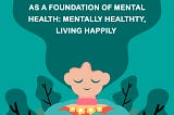 Positive Psychology as a Foundation of Mental Health: Mentally healthy, living happily