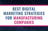 Best digital marketing strategies for manufacturing companies