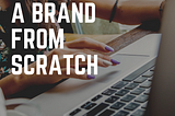 Beginner’s Guide To Building A Successful Brand from Scratch