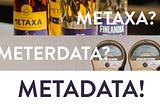 Meterdata? … Metaxa? … Metadata!