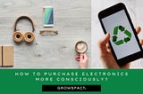 Electronic sustainability — How to purchase electronics more consciously?