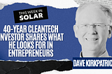 40-Year Cleantech Investor Shares What He Looks for in Entrepreneurs: Dave Kirkpatrick