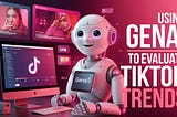 Using GenAI to Evaluate TikTok Trends