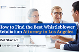 How to Find the Best Whistleblower Retaliation Attorney in Los Angeles