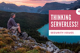Thinking Serverless! Addressing Security Issues