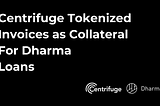 Centrifuge Tokenized Invoices as Collateral For Dharma Loans
