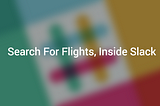 Search For Flights, Inside Slack