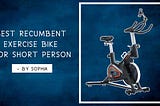 Best Recumbent Exercise Bike for Short Person