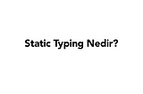 Static Typing Nedir?