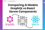 Comparing AI Model Results: A Dive into GraphQL vs React Server Components