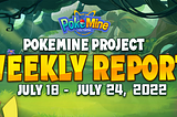 PokeMine Project Weekly Report July 18 — July 24, 2022