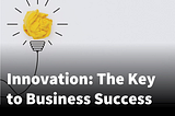 Why Innovation Matters: The Key to Sustained Business Success