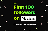My first 100 followers. (Lessons that I learned)
