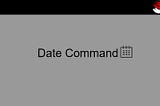 EXPLORATION OF “DATE COMMAND”