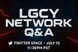 LGCY Network: Preparing for Lift-Off + Live Q&A Incoming