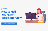 How to Nail Your Next Video Interview (Job Seeker Series)