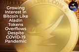 Growing Interest in Bitcoin Like Aladin Tokens Overflows Despite COVID-19 Pandemic