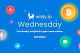 Wisly Wednesday Industry News — 25 May 2022