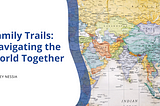 Family Trails: Navigating the World Together | Jeffrey Nessia | Travel