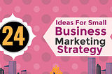 24 Ideas For Small Business Marketing Strategy 2021