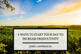 John J. Bowman Jr. Accountant | 4 Ways to Start Your Day to Increase Productivity