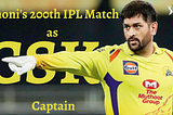 IPL’s Captain Cool: Dhoni’s 200th IPL Match as CSK Skipper