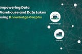 Empower Data Warehouse and Data Lakes using Knowledge Graphs