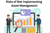 Risks of Not Implementing Asset Management