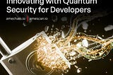 Innovating with Quantum Security!