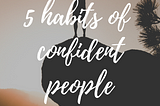 5 Habits of Confident People
