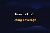How to Profit Using Leverage