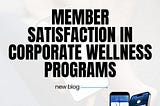 Member Satisfaction In Corporate Wellness Programs.