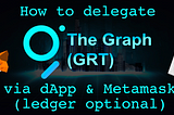 How to become a Delegator on The Graph network by delegating your GRT using The Graph dApp