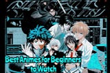 Best Animes for Beginners to Watch