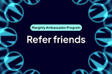 Refer friends to the Marginly Ambassador Program and earn rewards