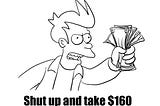 Futurama’s Fry screenshot with a caption “Shut up and take $160”