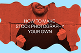 A vibrant graphic that says “How To Make Stock Photography Your Own”