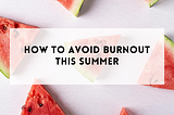 How to avoid burnout this summer