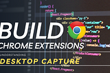 22 Understanding Chrome Extensions Desktop Capture