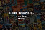 Short Fiction Sells: The Definitive Guide to Submitting Your Stories!