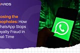 Closing the Loopholes: How WhatsApp Stops Loyalty Fraud in Real-Time