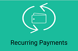 A Simple Explanation of …“What are Recurring Payments?”