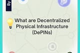 DePINs — Giving Power To The People