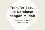 Transfer Mudah file Excel ke database dengan xcs-translator
