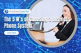 The 5 W’s of Choosing a Business Phone System?