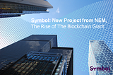 Symbol: New Project from NEM, The Rise of the Blockchain Giant