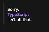 Please Put TypeScript Down for a Moment